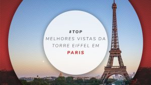 Melhores vistas da Torre Eiffel: 15 lugares em Paris