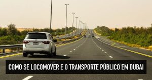 Como se locomover em Dubai: Carro, táxi, Uber, tram e metrô?