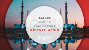 Seguro viagem Oriente Médio: como escolher o melhor plano