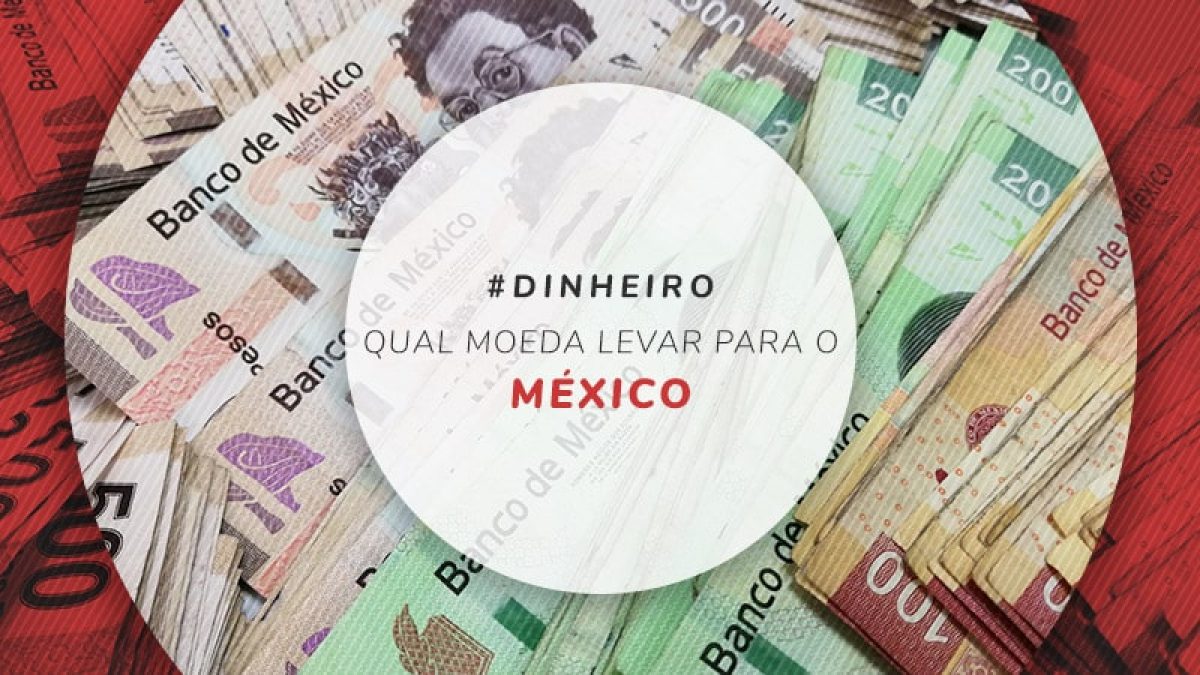 Qual Moeda Levar Para O Mexico Dolar Real Ou Peso Mexicano