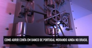 Como abrir conta em banco de Portugal morando no Brasil