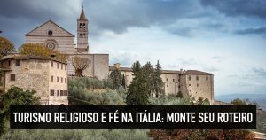 Turismo religioso na Itália: monte seu roteiro de fé no país