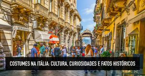 Costumes na Itália: cultura, curiosidades e fatos históricos