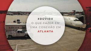 O que fazer em conexão em Atlanta: Dicas de passeios rápidos