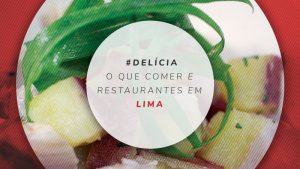 Onde comer em Lima: dicas de restaurantes e comidas típicas