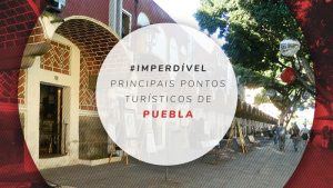 Puebla, no México: pontos turísticos para um dia de visita