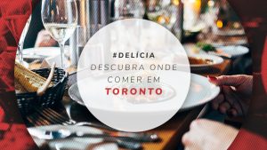 Onde comer em Toronto: 14 restaurantes com pratos típicos