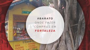 Compras em Fortaleza: Produtos típicos e souvenirs baratos