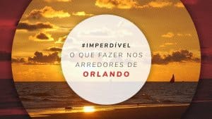 9 Cidades nos arredores de Orlando: O que fazer na Flórida