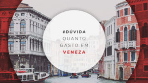 Viajar barato: quanto gasto em Veneza com hotéis, comida etc