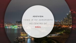 Como ir do aeroporto de Seul para o centro e seu hotel