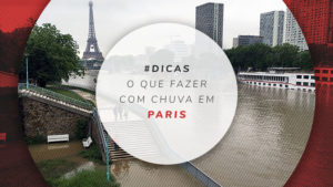 Chuva em Paris: o que fazer nos dias chuvosos na Cidade Luz