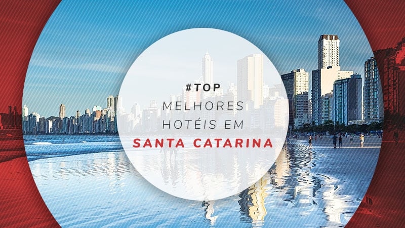 Hotéis em Santa Catarina: os melhores em cada cidade