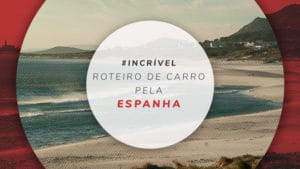 Roteiro de carro pela Espanha: Melhor rota e dicas