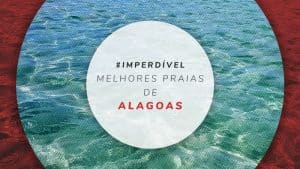 15 Melhores praias de Alagoas: Mapa, como chegar e dicas