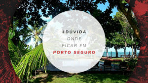 Onde ficar em Porto Seguro: melhores bairros e praias