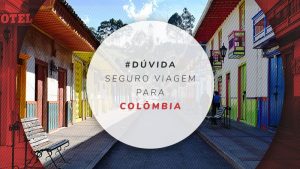 Seguro viagem Colômbia: como escolher o melhor plano