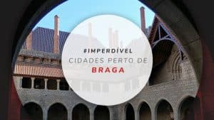 4 Cidades perto de Braga para colocar no roteiro por Portugal