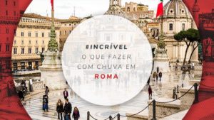 O que fazer com chuva em Roma: dicas de 11 lugares incríveis