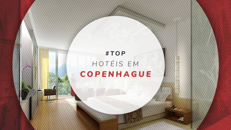 Hotéis em Copenhague: os melhores para sua viagem