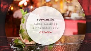 Baladas em Ottawa, Canadá: O que fazer e vida noturna