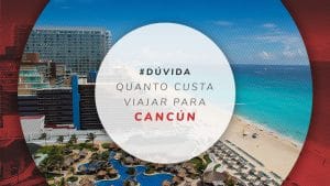 Quanto custa viajar para Cancún: Passagem, hotel e mais