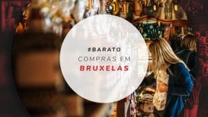 Onde fazer compras em Bruxelas: guia completo!