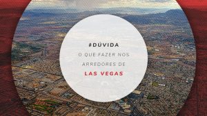 Lugares perto de Las Vegas: 6 nos arredores para conhecer