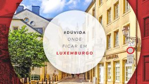 Onde ficar em Luxemburgo: principais áreas para se hospedar