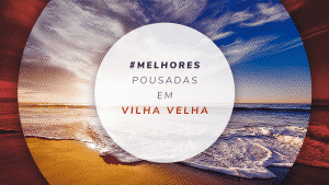 Pousada em Vila Velha: melhor hospedagem no Espírito Santo