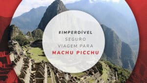 Seguro viagem para Machu Picchu: compare as melhores coberturas