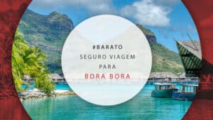 Seguro viagem Bora Bora: guia completo dos planos