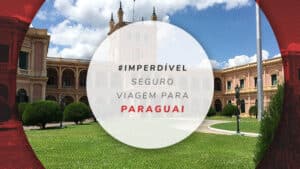 Seguro viagem para Paraguai: escolha as melhores coberturas