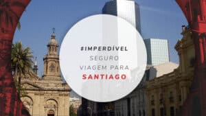 Seguro viagem Santiago: veja como funciona e quanto custa