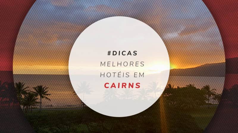 Hotéis em Cairns: baratos, bem localizados e 5 estrelas