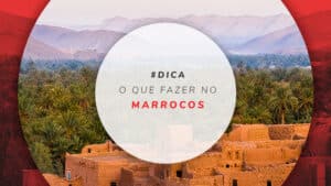 O que fazer no Marrocos: roteiro e dicas de passeios