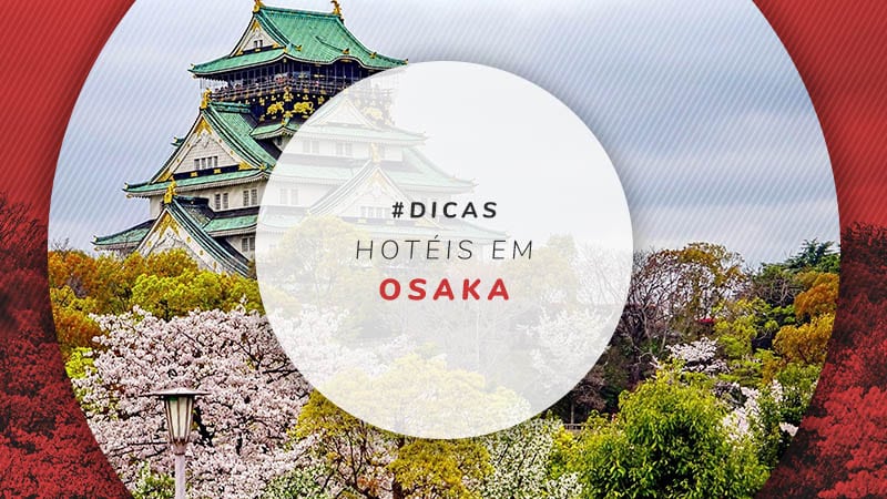 Hotéis em Osaka: boas opções do barato ao luxo 5 estrelas