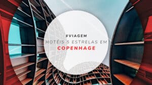 Hotéis 5 estrelas em Copenhague: 11 mais confortáveis