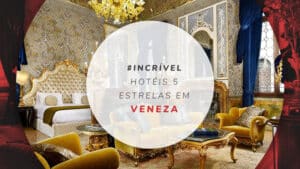 Hotéis 5 estrelas em Veneza, na Itália: luxo e conforto