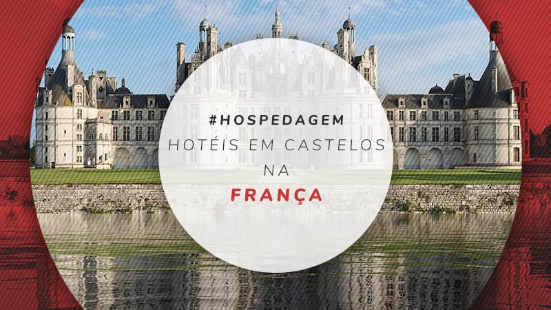 Hotéis em castelos na França: 18 hospedagens dos sonhos