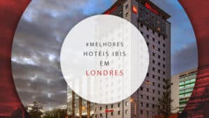 Hotéis ibis em Londres: 11 opções práticas e bem localizadas