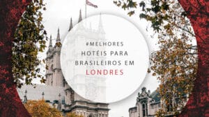 Hotéis para brasileiros em Londres: 10 mais bem localizados