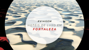 Hotéis de luxo em Fortaleza: 12 mais requintados