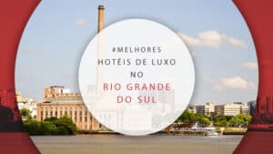 Hotéis de luxo no Rio Grande do Sul: 22 mais sofisticados